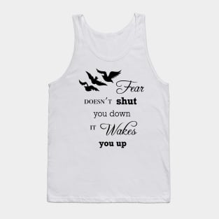 Fear Doesn't Shut You Down, It Wakes You Up Tank Top